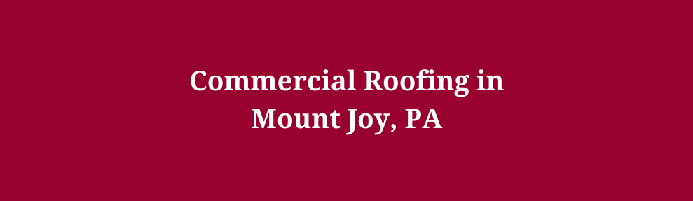 Commercial Roofing in Mount Joy, PA