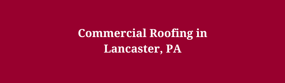 Commercial Roofing In Lancaster, PA