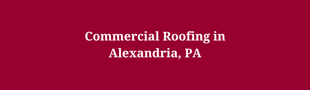 Commercial Roofing in Alexandria, PA