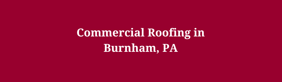 Commercial Roofing in Burnham, PA