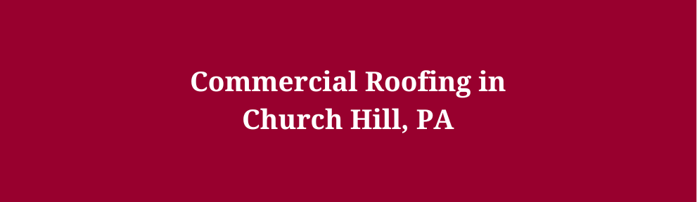 Commercial Roofing in Church Hill, PA