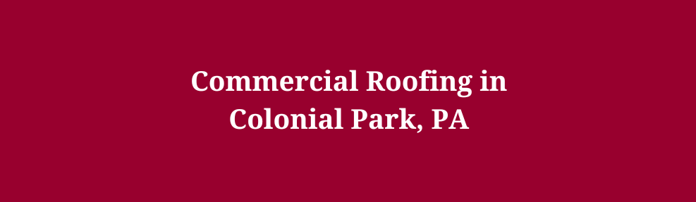 Commercial Roofing in Colonial Park, PA