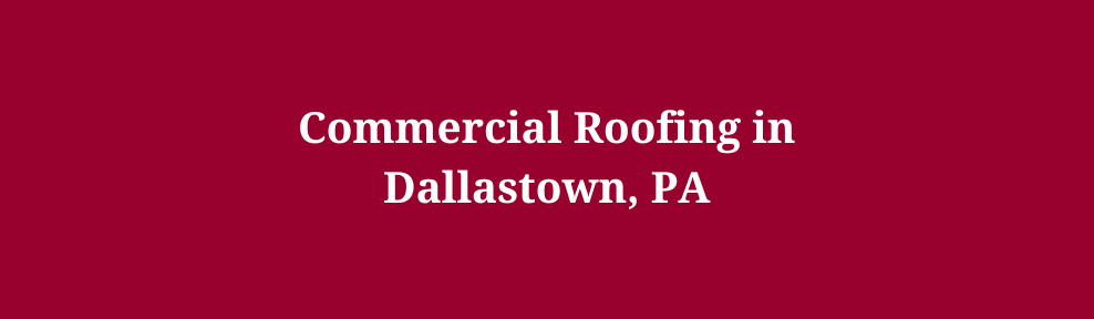 Commercial Roofing in Dallastown, PA