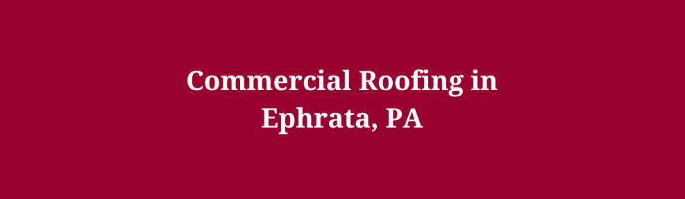 Commercial Roofing in Ephrata, PA