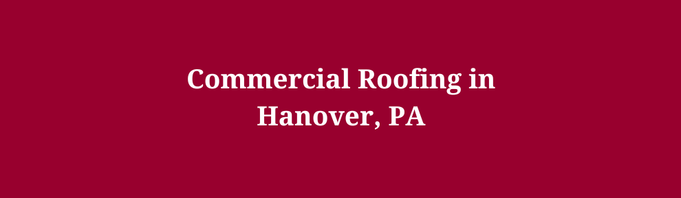 Commercial Roofing in Hanover, PA