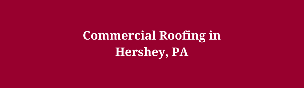 Commercial Roofing in Hershey, PA