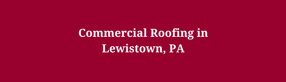 Commercial Roofing in Lewistown, PA