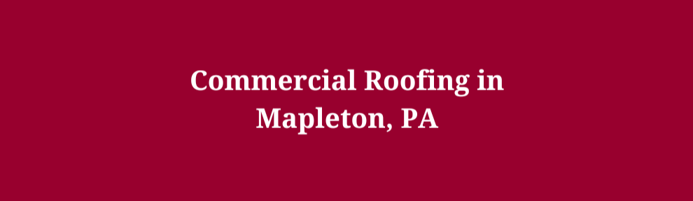 Commercial Roofing in Mapleton, PA