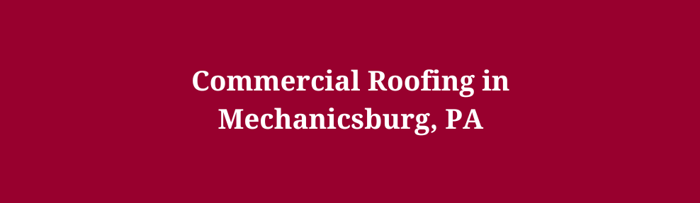 Commercial Roofing in Mechanicsburg, PA