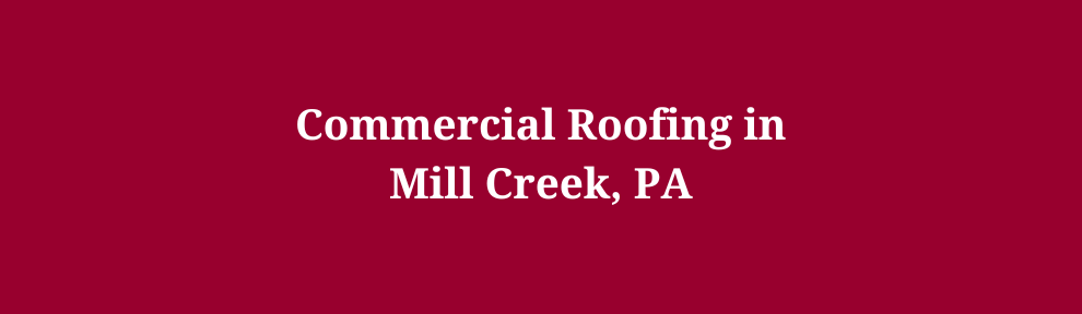 Commercial Roofing in Mill Creek, PA