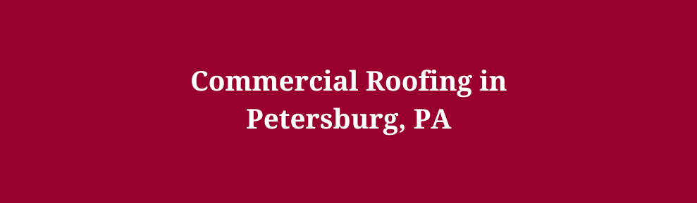 Commercial Roofing in Petersburg, PA