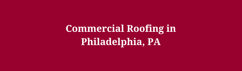 Commercial Roofing in Philadelphia, PA