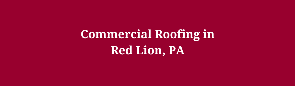 Commercial Roofing in Red Lion, PA