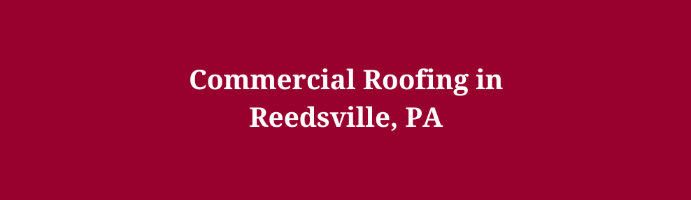 Commercial Roofing in Reedsville, PA