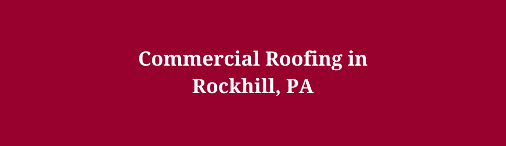 Commercial Roofing in Rockhill, PA