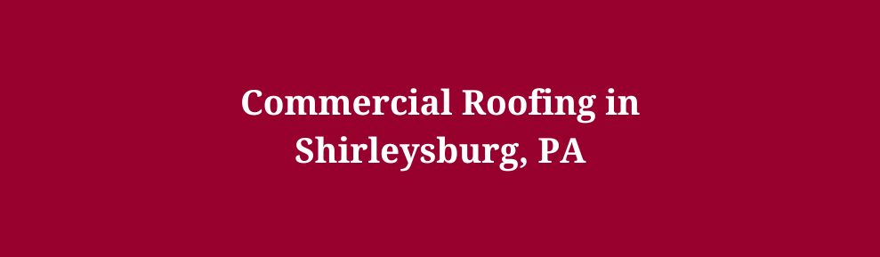 Commercial Roofing in Shirleysburg, PA