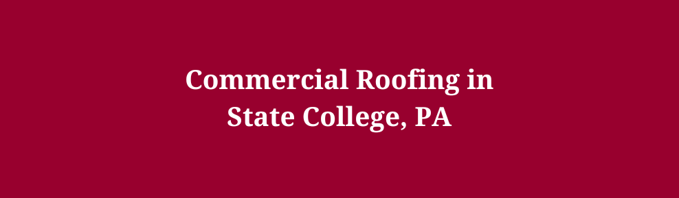 Commercial Roofing in State College, PA