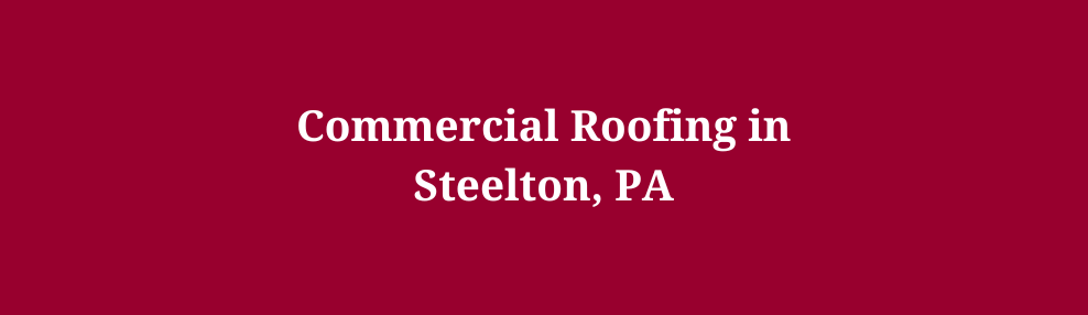 Commercial Roofing in Steelton, PA