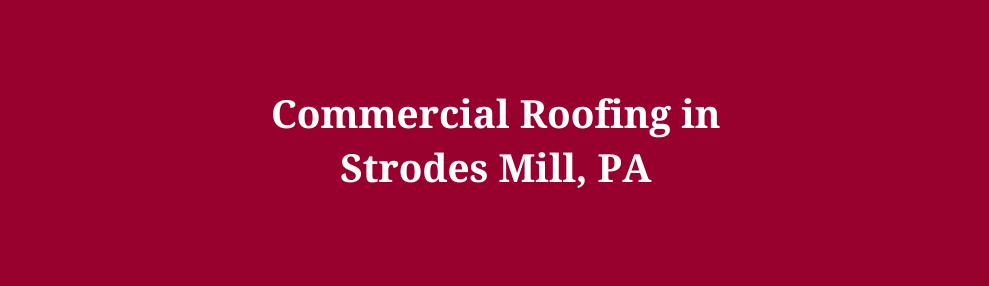 Commercial Roofing in Strodes Mill, PA