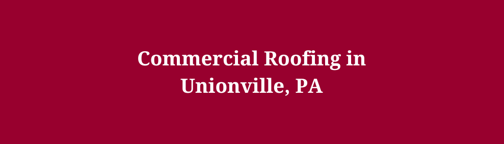 Commercial Roofing in Unionville, PA