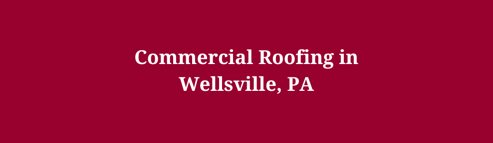 Commercial Roofing in Wellsville, PA