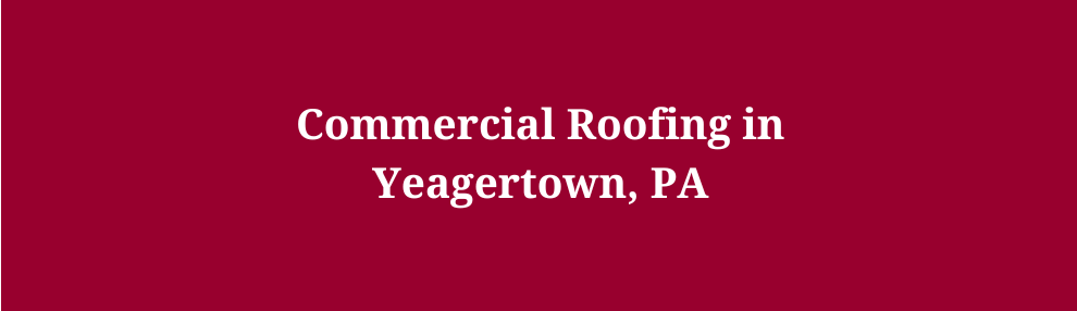 Commercial Roofing in Yeagertown, PA